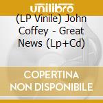 (LP Vinile) John Coffey - Great News (Lp+Cd) vinile