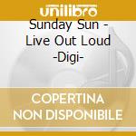 Sunday Sun - Live Out Loud -Digi-