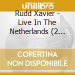 Rudd Xavier - Live In The Netherlands (2 Cd) cd musicale di Rudd Xavier