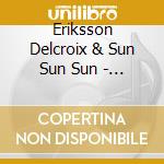 Eriksson Delcroix & Sun Sun Sun - Magic Marker Love