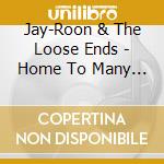 Jay-Roon & The Loose Ends - Home To Many A Creature cd