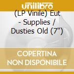 (LP Vinile) Eut - Supplies / Dusties Old (7')