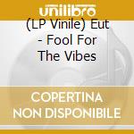 (LP Vinile) Eut - Fool For The Vibes