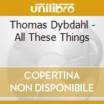 Thomas Dybdahl - All These Things cd
