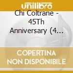 Chi Coltrane - 45Th Anniversary (4 Cd) cd musicale di Chi Coltrane