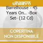 Barrelhouse - 45 Years On.. -Box Set- (12 Cd) cd musicale di Barrelhouse