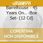 Barrelhouse - 45 Years On.. -Box Set- (12 Cd) cd