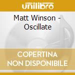 Matt Winson - Oscillate cd musicale