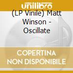 (LP Vinile) Matt Winson - Oscillate vinile