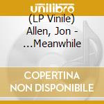 (LP Vinile) Allen, Jon - ...Meanwhile vinile