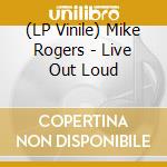 (LP Vinile) Mike Rogers - Live Out Loud vinile