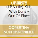 (LP Vinile) Kids With Buns - Out Of Place vinile