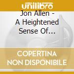 Jon Allen - A Heightened Sense Of Everything cd