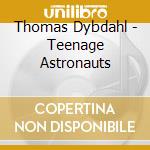Thomas Dybdahl - Teenage Astronauts cd