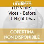 (LP Vinile) Vices - Before It Might Be Gone vinile