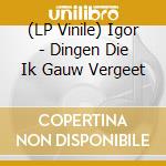 (LP Vinile) Igor - Dingen Die Ik Gauw Vergeet vinile