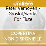 Peter Verhoyen - Groslot/works For Flute cd