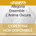 Allegoria Ensemble - L'Anima Oscura cd musicale di Allegoria Ensemble