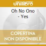 Oh No Ono - Yes cd musicale di Oh No Ono