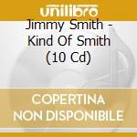 Jimmy Smith - Kind Of Smith (10 Cd) cd musicale di Jimmy Smith