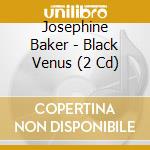 Josephine Baker - Black Venus (2 Cd) cd