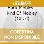 Hank Mobley - Kind Of Mobley (10 Cd) cd musicale di Hank Mobley