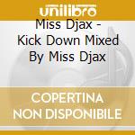 Miss Djax - Kick Down Mixed By Miss Djax cd musicale di Miss Djax