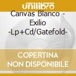 Canvas Blanco - Exilio -Lp+Cd/Gatefold- cd musicale di Canvas Blanco