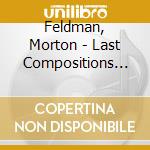 Feldman, Morton - Last Compositions (2 Cd) cd musicale di Feldman, Morton