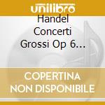 Handel Concerti Grossi Op 6 (3 Cd) cd musicale