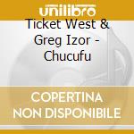 Ticket West & Greg Izor - Chucufu cd