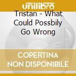 Tristan - What Could Possbily Go Wrong cd