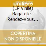 (LP Vinile) Bagatelle - Rendez-Vous Transatlantique vinile