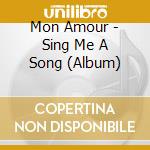 Mon Amour - Sing Me A Song (Album) cd