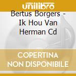 Bertus Borgers - Ik Hou Van Herman Cd cd
