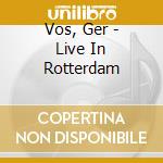 Vos, Ger - Live In Rotterdam cd musicale di Vos, Ger