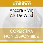Ancora - Vrij Als De Wind cd