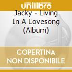 Jacky - Living In A Lovesong (Album) cd musicale di Jacky