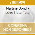 Martine Bond - Love Hate Fate cd musicale di Martine Bond