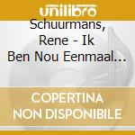 Schuurmans, Rene - Ik Ben Nou Eenmaal Zo cd