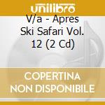 V/a - Apres Ski Safari Vol. 12 (2 Cd) cd musicale di V/a