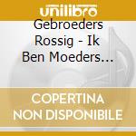 Gebroeders Rossig - Ik Ben Moeders Mooiste.. cd