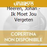 Heeren, Johan - Ik Moet Jou Vergeten cd