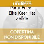 Party Friex - Elke Keer Het Zelfde cd