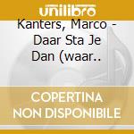 Kanters, Marco - Daar Sta Je Dan (waar.. cd