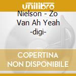 Nielson - Zo Van Ah Yeah -digi- cd musicale di Nielson