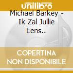 Michael Barkey - Ik Zal Jullie Eens.. cd musicale di Barkey, Michael