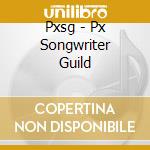 Pxsg - Px Songwriter Guild cd musicale di Pxsg