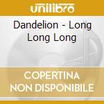 Dandelion - Long Long Long cd