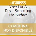 View For A Day - Scratching The Surface cd musicale di View For A Day